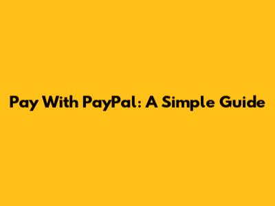 Pay With PayPal: A Simple Guide