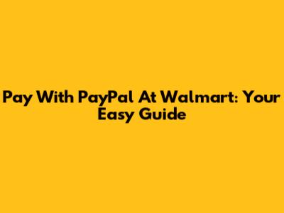 Pay With PayPal At Walmart: Your Easy Guide