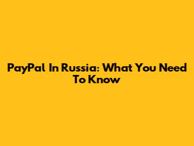 PayPal In Russia: What You Need To Know