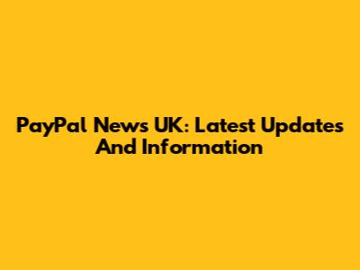 PayPal News UK: Latest Updates And Information