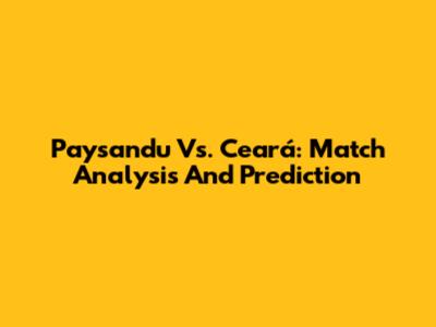 Paysandu Vs. Ceará: Match Analysis And Prediction