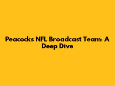 Peacock's NFL Broadcast Team: A Deep Dive