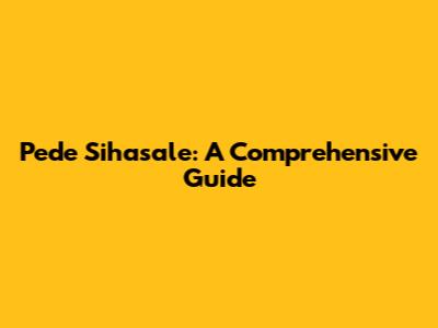 Pede Sihasale: A Comprehensive Guide