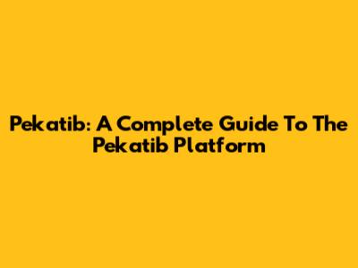 Pekatib: A Complete Guide To The Pekatib Platform
