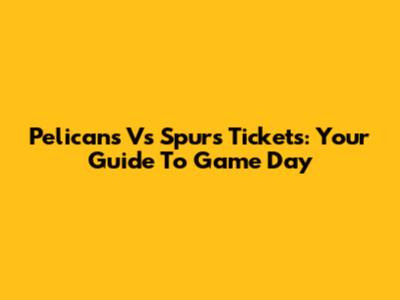 Pelicans Vs Spurs Tickets: Your Guide To Game Day