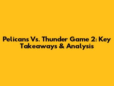 Pelicans Vs. Thunder Game 2: Key Takeaways & Analysis