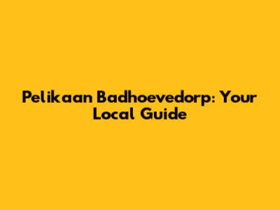 Pelikaan Badhoevedorp: Your Local Guide