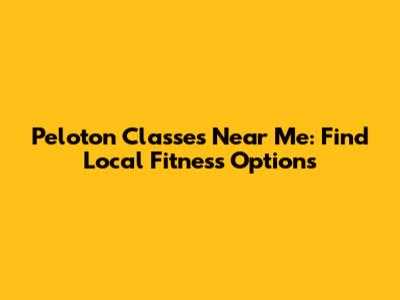 Peloton Classes Near Me: Find Local Fitness Options