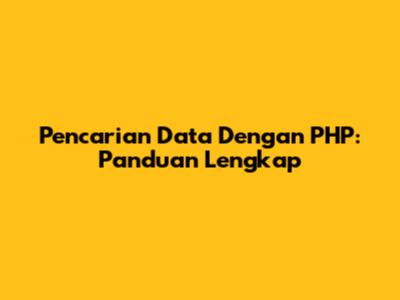 Pencarian Data Dengan PHP: Panduan Lengkap