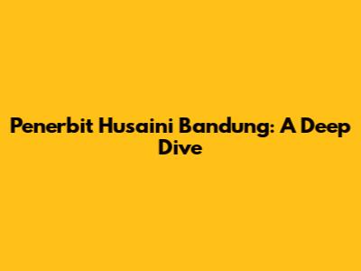 Penerbit Husaini Bandung: A Deep Dive