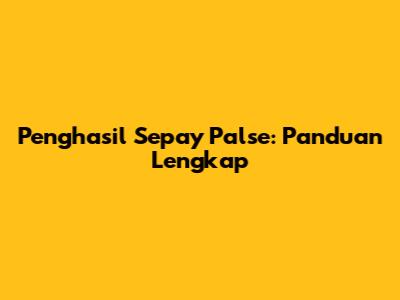 Penghasil Sepay Palse: Panduan Lengkap