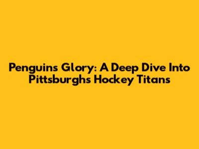 Penguins' Glory: A Deep Dive Into Pittsburgh's Hockey Titans