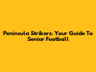 Peninsula Strikers: Your Guide To Senior Football