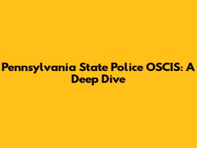 Pennsylvania State Police OSCIS: A Deep Dive