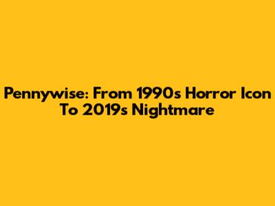 Pennywise: From 1990's Horror Icon To 2019's Nightmare