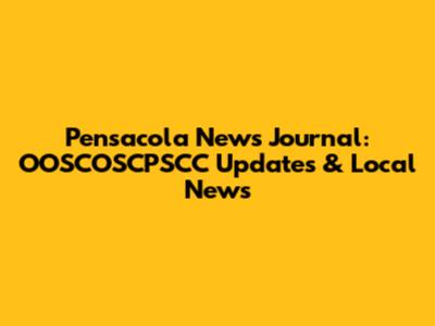 Pensacola News Journal: OOSCOSCPSCC Updates & Local News