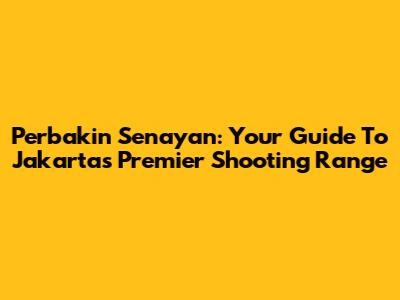 Perbakin Senayan: Your Guide To Jakarta's Premier Shooting Range
