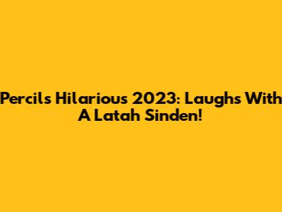 Percil's Hilarious 2023: Laughs With A Latah Sinden!