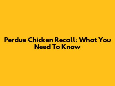 Perdue Chicken Recall: What You Need To Know