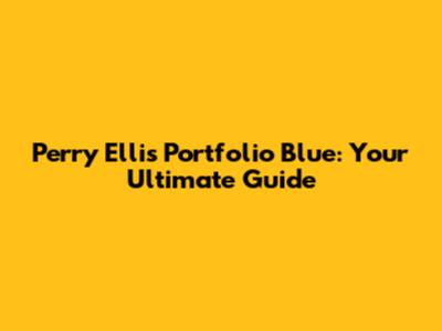 Perry Ellis Portfolio Blue: Your Ultimate Guide