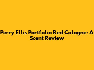 Perry Ellis Portfolio Red Cologne: A Scent Review