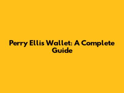 Perry Ellis Wallet: A Complete Guide