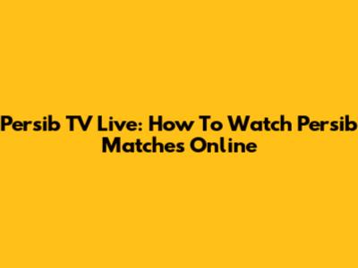 Persib TV Live: How To Watch Persib Matches Online