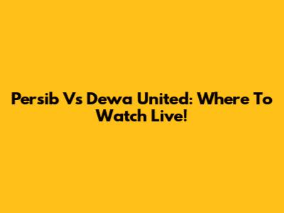 Persib Vs Dewa United: Where To Watch Live!