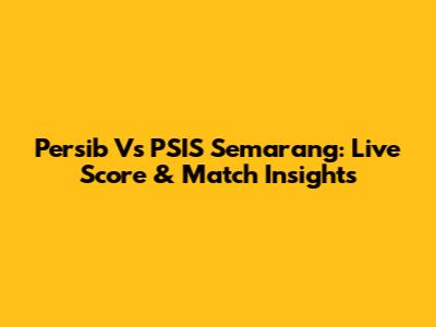 Persib Vs PSIS Semarang: Live Score & Match Insights