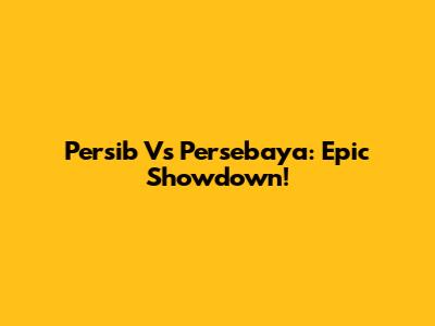 Persib Vs Persebaya: Epic Showdown!