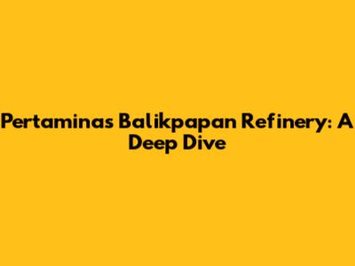 Pertamina's Balikpapan Refinery: A Deep Dive