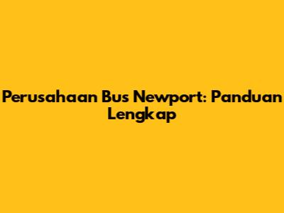 Perusahaan Bus Newport: Panduan Lengkap