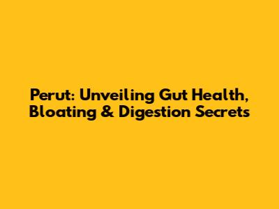 Perut: Unveiling Gut Health, Bloating & Digestion Secrets
