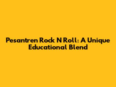 Pesantren Rock N Roll: A Unique Educational Blend