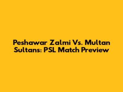 Peshawar Zalmi Vs. Multan Sultans: PSL Match Preview