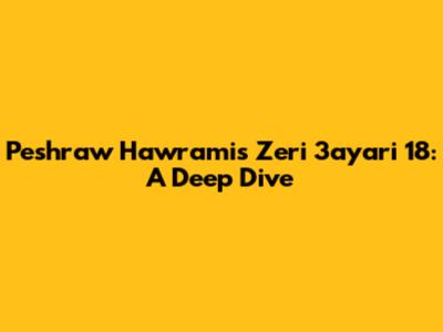 Peshraw Hawrami's Zeri 3ayari 18: A Deep Dive