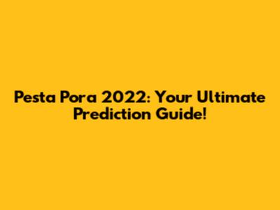 Pesta Pora 2022: Your Ultimate Prediction Guide!