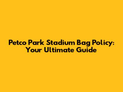 Petco Park Stadium Bag Policy: Your Ultimate Guide