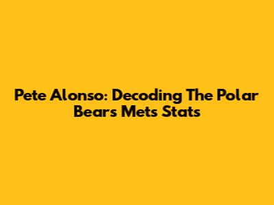 Pete Alonso: Decoding The Polar Bear's Mets Stats