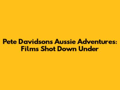 Pete Davidson's Aussie Adventures: Films Shot Down Under