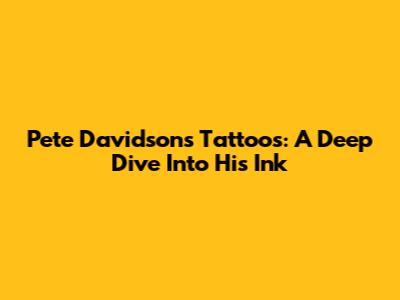 Pete Davidson's Tattoos: A Deep Dive Into His Ink