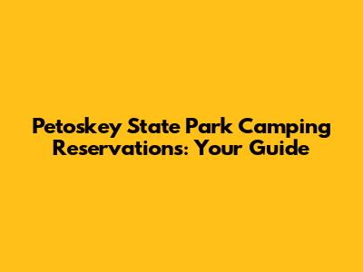 Petoskey State Park Camping Reservations: Your Guide
