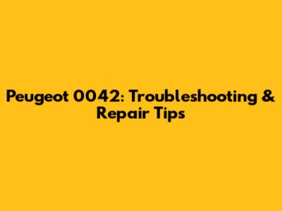 Peugeot 0042: Troubleshooting & Repair Tips