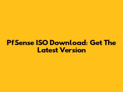 PfSense ISO Download: Get The Latest Version