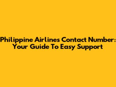 Philippine Airlines Contact Number: Your Guide To Easy Support