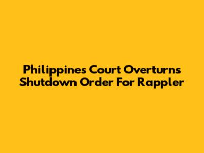 Philippines Court Overturns Shutdown Order For Rappler
