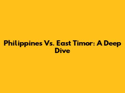 Philippines Vs. East Timor: A Deep Dive