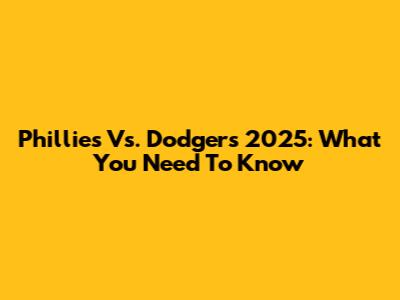 Phillies Vs. Dodgers 2025: What You Need To Know