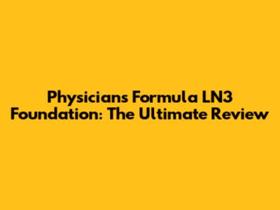 Physicians Formula LN3 Foundation: The Ultimate Review
