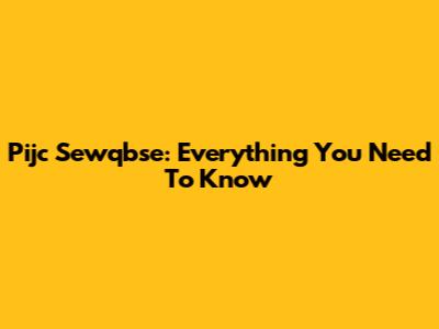 Pijc Sewqbse: Everything You Need To Know